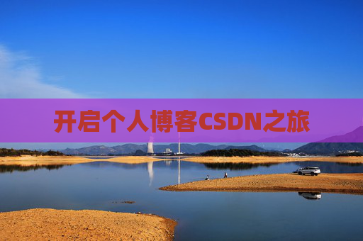 开启个人博客CSDN之旅 开启个人博客CSDN之旅